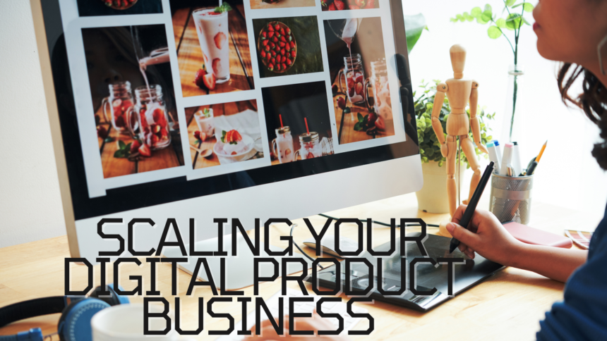 Scaling Your Digital Product Business - From Side Hustle to Full-Time Income