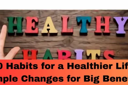 10 Habits for a Healthier Life: Simple Changes for Big Benefits